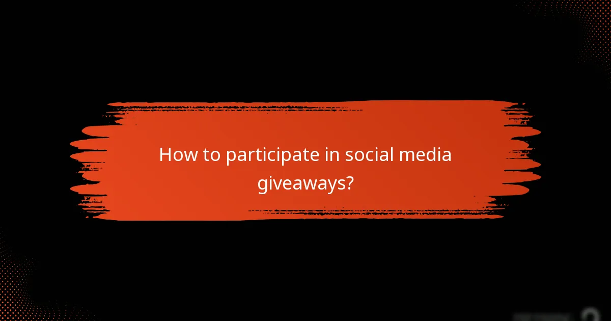 How to participate in social media giveaways?